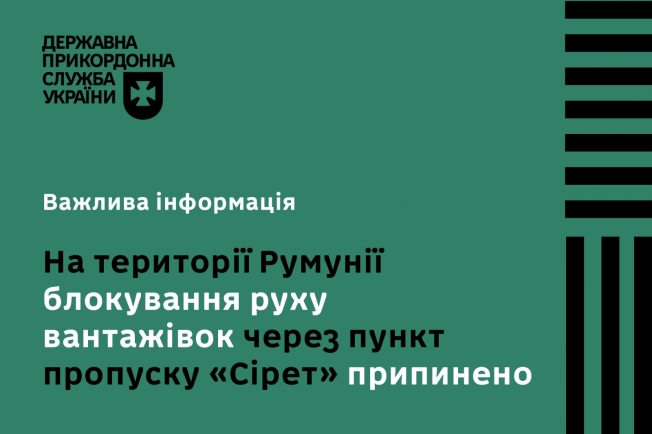  Заходи з блокування руху вантажних автомобілів через пункт пропуску «Порубне-Сірет» на території Румунії припинено