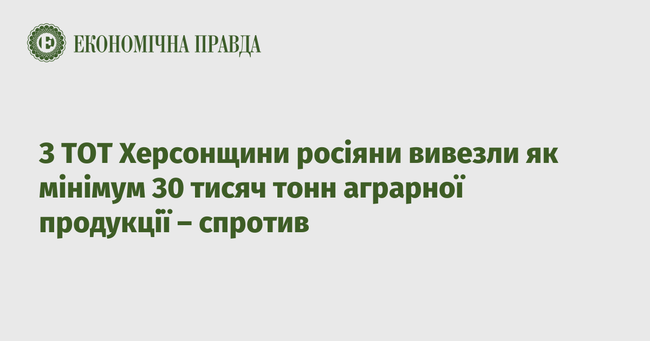 З ТОТ Херсонщини росіяни вивезли як мінімум 30 тисяч тонн аграрної продукції – спротив