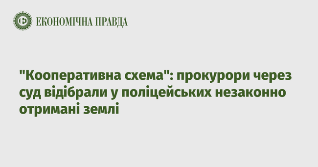 Кооперативна схема: прокурори через суд відібрали у поліцейських незаконно отримані землі